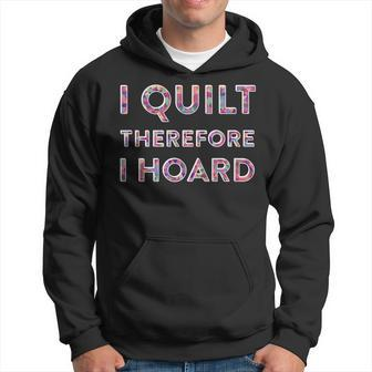 Funny Sewing Quote I Quilt Therefore I Hoard Hoodie | Mazezy