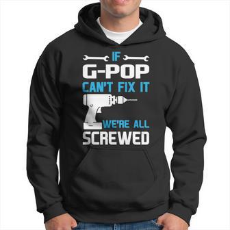 G Pop Grandpa Gift If G Pop Cant Fix It Were All Screwed Hoodie - Seseable