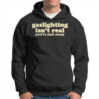 Gaslighting Isnt Real Youre Just Crazy | Funny Ironic Hoodie | Mazezy