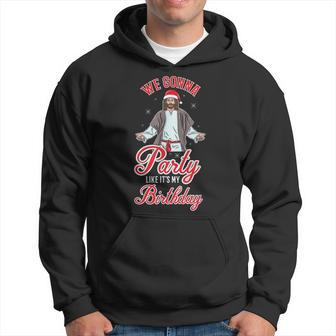 We Gonna Party Like It's My Birthday Jesus Christmas Hoodie - Monsterry