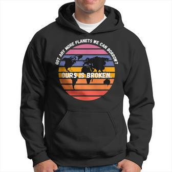Got Any More Planets Ours Is Broken Earth Day Save Planet Hoodie - Thegiftio UK