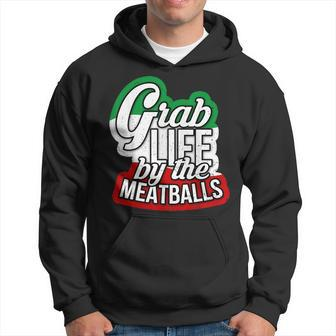 Grab Life By The Meatballs Funny Italian Hoodie | Mazezy