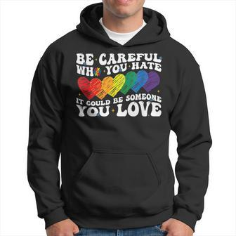Groovy Be Careful Who You Hate It Could Be Someone You Love Hoodie | Mazezy