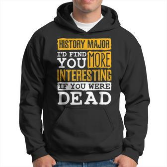History Major Funny Id Find You More Interesting If Dead Hoodie - Thegiftio UK