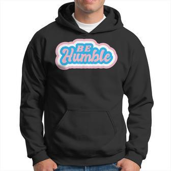 Be Humble Humility Quote Saying Hoodie | Mazezy CA