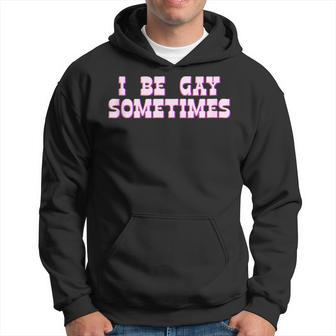 I Be Gay Sometimes Funny Queer Yes Homo Lgbt Pride Drag Hoodie | Mazezy