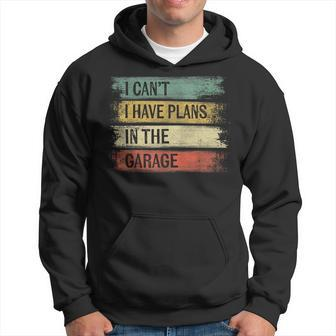I Cant I Have Plans In The Garage Funny Car Mechanic Gift Mechanic Funny Gifts Funny Gifts Hoodie | Mazezy