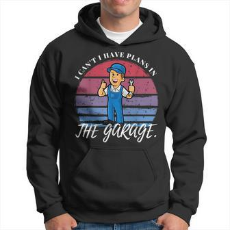 I Cant I Have Plans In The Garage Funny Idea Car Mechanic Mechanic Funny Gifts Funny Gifts Hoodie | Mazezy