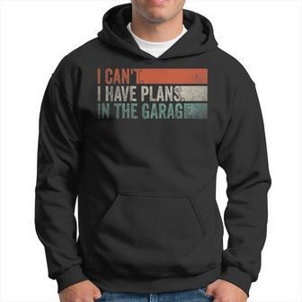 I Cant I Have Plans In The Garage Mechanic Car Enthusiast Hoodie | Mazezy DE