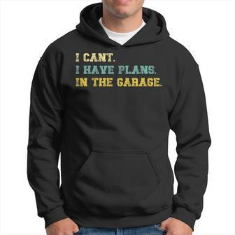 I Cant I Have Plans In The Garage Retro Vintage Fathers Day Gift For Mens Hoodie | Mazezy