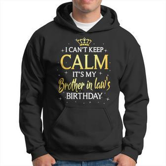 I Cant Keep Calm Its My Brother In Law Birthday Gift Bday Hoodie | Mazezy