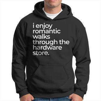 I Enjoy Romantic Walks Throught The Hardware Store Hoodie | Mazezy