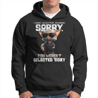 I Have Selective Hearing You Werent Selected Today Cat Hoodie | Mazezy
