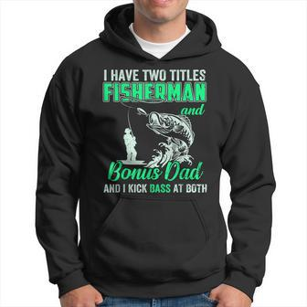 I Have Two Titles Fisherman Bonus Dad Bass Fishing Fathers D Gift For Mens Hoodie | Mazezy CA