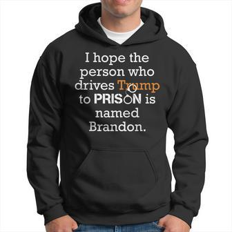 I Hope The Person Who Drives Trump To Prison Named Brandon Hoodie - Seseable