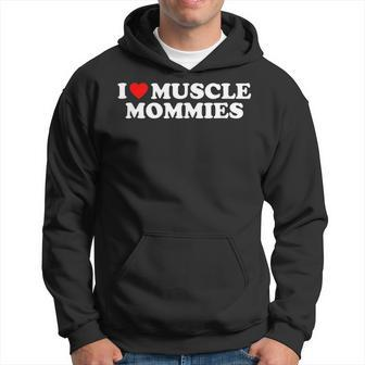 I Love Muscle Mommies I Heart Muscle Mommies Muscle Mommy Hoodie - Monsterry CA