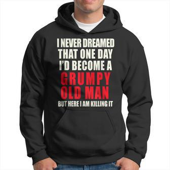 I Never Dreamed Id Be A Grumpy Old Man But Im Killing It Hoodie | Mazezy