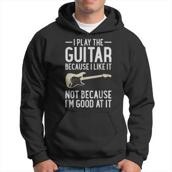 I Play Guitar Because I Like It Not Because Im Good At It IT Funny Gifts Hoodie | Mazezy