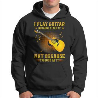 I Play Guitar Because I Like It Not Im Good At It Hoodie | Mazezy