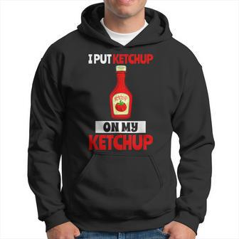 I Put Ketchup On My Ketchup Gift Tomato Sauce Lover Tomato Funny Gifts Hoodie | Mazezy