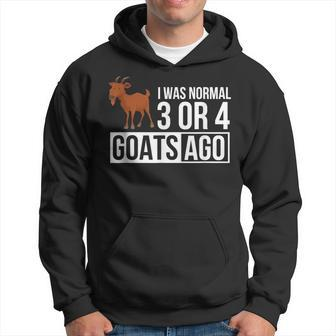 I Was Normal 3 Or 4 Goats Ago Funny Goat Owner Gifts For Goat Lovers Funny Gifts Hoodie | Mazezy