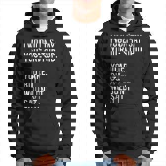 I Wouldnt Say Youre Stupid But You Are Funny Hoodie | Mazezy