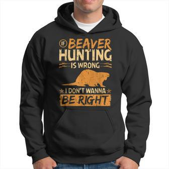 If Beaver Hunting Is Wrong Funny Vintage Beaver Hunter Hoodie - Thegiftio UK