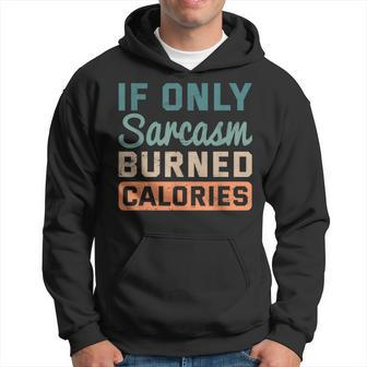 If Only Sarcasm Burned Calories Bodybuilder Fitness Workout Hoodie | Mazezy