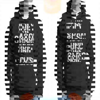 If Only Sarcasm Burned Calories Hoodie | Mazezy