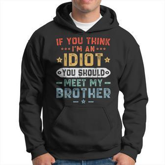 If You Think Im An Idiot You Should Meet My Brother Funny Gifts For Brothers Hoodie | Mazezy