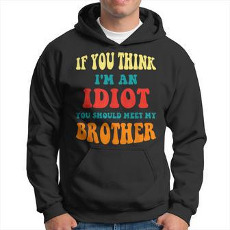 If You Think Im An Idiot You Should Meet My Brother Gift For Mens Hoodie | Mazezy