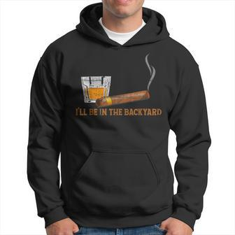 I'll Be In The Backyard Bourbon And Cigar Lover Hoodie - Seseable