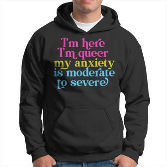Im Here Im Queer My Anxiety Is Moderate To Severe Lgbtq Hoodie | Mazezy