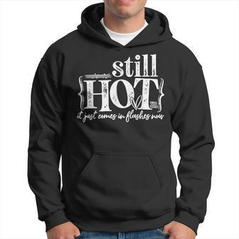 Im Still Hot It Just Comes In Flashes Now Hoodie | Mazezy