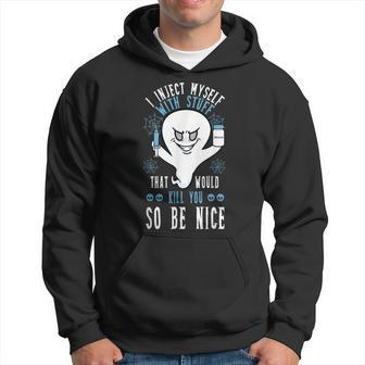 I Inject Myself With Stuff That Would Kill You So Be Nice Hoodie | Mazezy AU