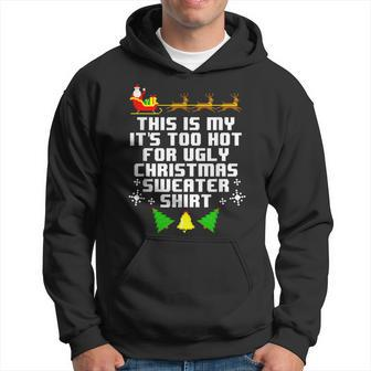 This Is My Its Too Hot For Ugly Christmas Sweater Xmas Hoodie | Mazezy