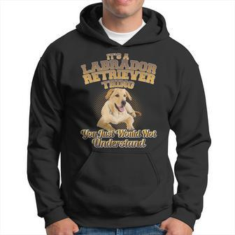 Its A Labrador Retriever Thing You Just Wouldnt Understand Hoodie - Seseable