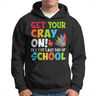 Last Day Of School Get Your Cray On Funny Teacher Hoodie - Seseable