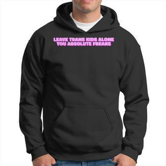 Leave Trans Kids Alone You Absolute Freaks Lgbtq Ally Humor Humor Funny Gifts Hoodie | Mazezy