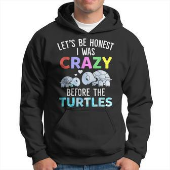 Lets Be Honest I Was Crazy Before The Turtles Funny Saying Gifts For Turtles Lovers Funny Gifts Hoodie | Mazezy UK