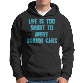Life Is Too Short To Drive Boring Cars Gift Car T Cars Funny Gifts Hoodie | Mazezy