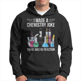 I Made A Chemistry Joke There Was No Reaction Chemistry Hoodie | Mazezy