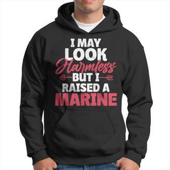 I May Look Harmless But I Raised A Marine Hoodie - Seseable