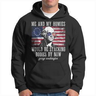 Me And My Homies Would Be Stacking Bodies George Washington Hoodie | Mazezy