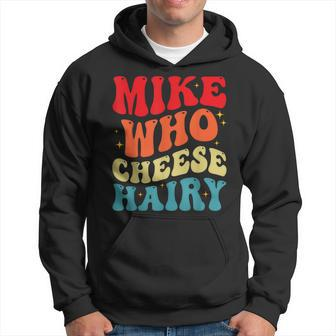 Mike Who Cheese Hairy Adult Humor Meme Social Media Hoodie | Mazezy