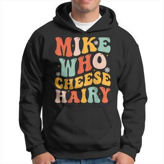 Mike Who Cheese Hairy Adult Meme Social Media Joke Hoodie - Monsterry