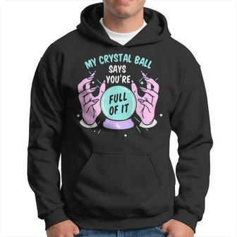 My Crystal Ball Says Youre Full Of It Funny Psychic Humor IT Funny Gifts Hoodie | Mazezy
