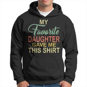 My Favorite Daughter Gave Me This Funny Dad Daddy Gift Hoodie | Mazezy
