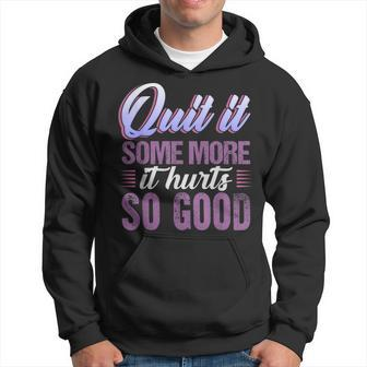 Naughty Quit It Some More It Hurts So Good Hoodie | Mazezy