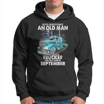 Never Underestimate An Old Man Who Is Trucker Born September Old Man Funny Gifts Hoodie | Mazezy